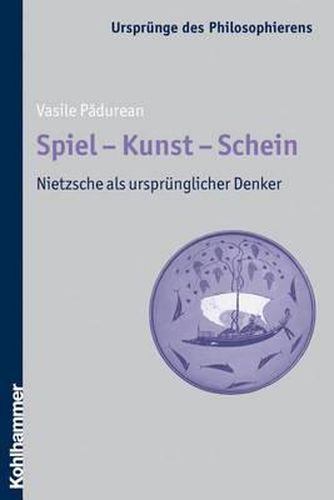 Cover image for Spiel - Kunst - Schein: Nietzsche ALS Ursprunglicher Denker