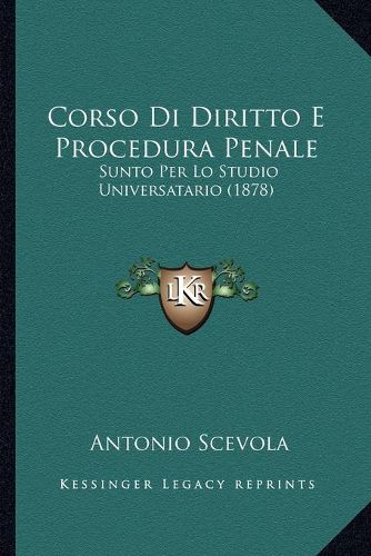 Cover image for Corso Di Diritto E Procedura Penale: Sunto Per Lo Studio Universatario (1878)