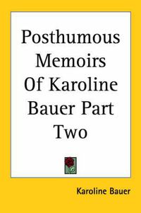 Cover image for Posthumous Memoirs Of Karoline Bauer Part Two