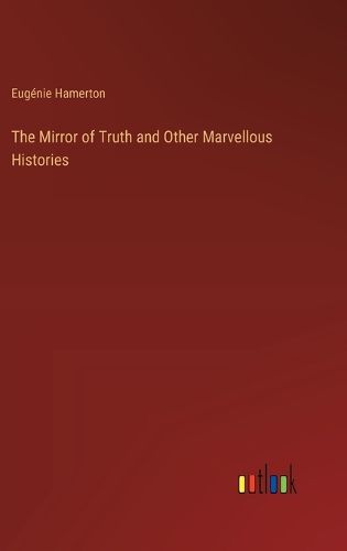 Cover image for The Mirror of Truth and Other Marvellous Histories