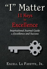 Cover image for I  Matter: 11 Keys to Excellence: Inspirational Journal Guide to Excellence and Success