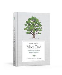 Cover image for How to Be More Tree: Essential Life Lessons for Perennial Happiness