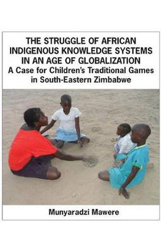 Cover image for The Struggle of African Indigenous Knowledge Systems in an Age of Globalization. a Case for Children S Traditional Games in South-Eastern Zimbabwe