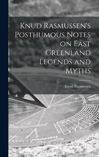 Cover image for Knud Rasmussen's Posthumous Notes on East Greenland Legends and Myths