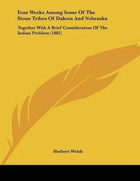 Cover image for Four Weeks Among Some of the Sioux Tribes of Dakota and Nebraska: Together with a Brief Consideration of the Indian Problem (1882)