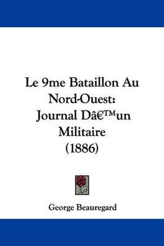 Cover image for Le 9me Bataillon Au Nord-Ouest: Journal D'Un Militaire (1886)