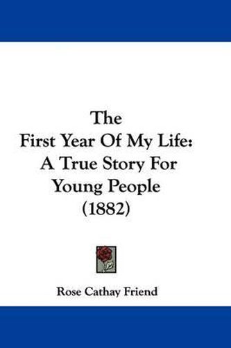 Cover image for The First Year of My Life: A True Story for Young People (1882)