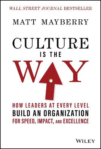 Cover image for Culture Is the Way: How Leaders at Every Level Bui ld an Organization for Speed, Impact, and Excellen ce