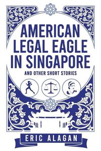 Cover image for American Legal Eagle in Singapore and other short stories