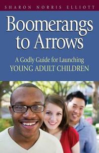 Cover image for Boomerangs to Arrows: A Godly Guide for Launching Young Adult Children