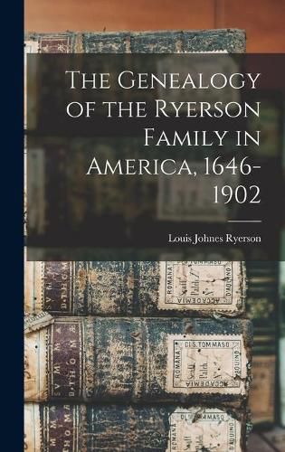 Cover image for The Genealogy of the Ryerson Family in America, 1646-1902