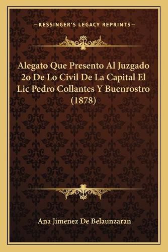 Alegato Que Presento Al Juzgado 2o de Lo Civil de La Capital El LIC Pedro Collantes y Buenrostro (1878)