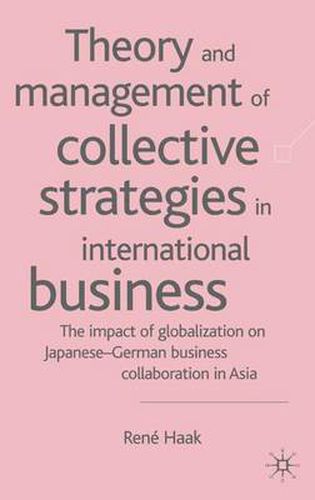 Cover image for Theory and Management of Collective Strategies in International Business: The Impact of Globalization on Japanese German Business Cooperations in Asia