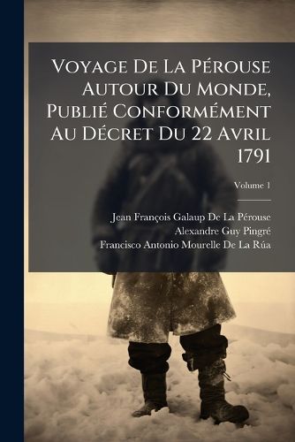 Cover image for Voyage de La Prouse Autour Du Monde, Publi Conformment Au Dcret Du 22 Avril 1791, Volume 1