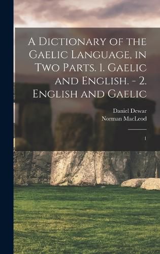 A Dictionary of the Gaelic Language, in two Parts. 1. Gaelic and English. - 2. English and Gaelic