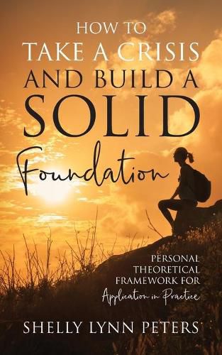 Cover image for How to Take a Crisis and Build a Solid Foundation: Personal Theoretical Framework for Application in Practice