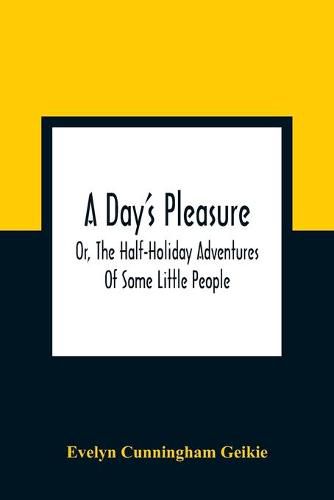 A Day'S Pleasure; Or, The Half-Holiday Adventures Of Some Little People