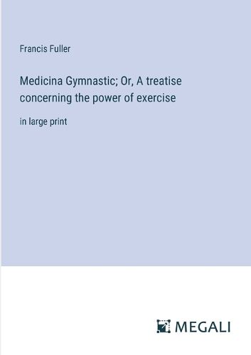 Cover image for Medicina Gymnastic; Or, A treatise concerning the power of exercise