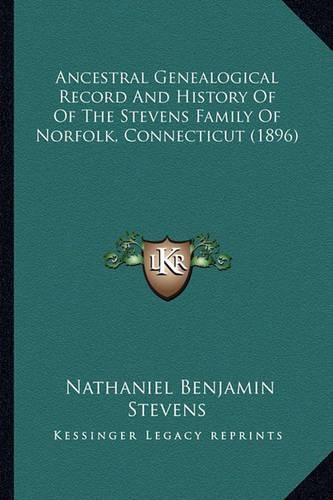 Ancestral Genealogical Record and History of of the Stevens Family of Norfolk, Connecticut (1896)