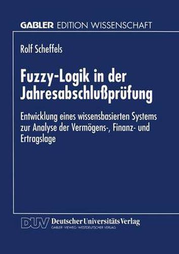 Cover image for Fuzzy-Logik in Der Jahresabschlussprufung: Entwicklung Eines Wissensbasierten Systems Zur Analyse Der Vermoegens-, Finanz- Und Ertragslage