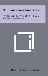 Cover image for The Militant Ministry: People and Pastors of the Early Church and Today