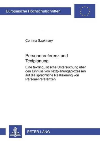 Cover image for Personenreferenz Und Textplanung: Eine Textlinguistische Untersuchung Ueber Den Einfluss Von Textplanungsprozessen Auf Die Sprachliche Realisierung Von Personenreferenzen