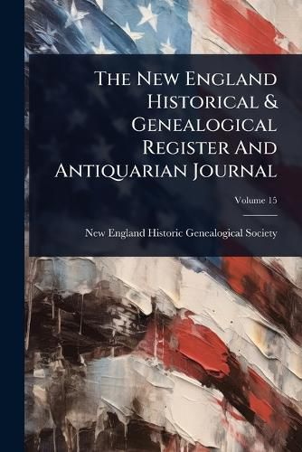 Cover image for The New England Historical & Genealogical Register And Antiquarian Journal