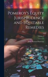 Cover image for Pomeroy's Equity Jurisprudence and Equitable Remedies; Volume 6
