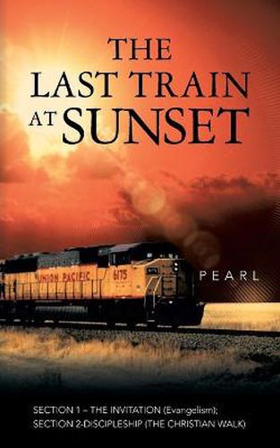 Cover image for THE Last Train at Sunset: SECTION 1 - THE INVITATION (Evangelism); SECTION 2 - DISCIPLESHIP (The Christian Walk)