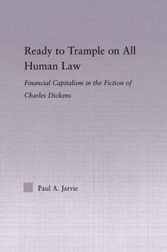 Cover image for Ready to Trample on All Human Law: Financial Capitalism in the Fiction of Charles Dickens