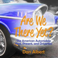 Cover image for Are We There Yet?: The American Automobile Past, Present, and Driverless