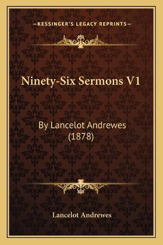 Ninety-Six Sermons V1: By Lancelot Andrewes (1878)