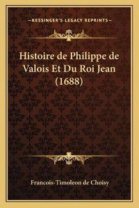 Cover image for Histoire de Philippe de Valois Et Du Roi Jean (1688)