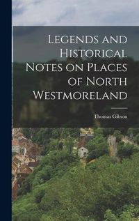 Cover image for Legends and Historical Notes on Places of North Westmoreland