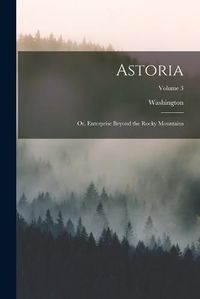 Cover image for Astoria; or, Enterprise Beyond the Rocky Mountains; Volume 3