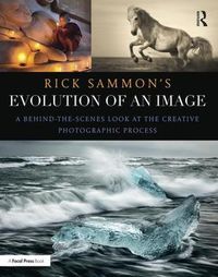 Cover image for Rick Sammon's Evolution of an Image: A Behind-the-Scenes Look at the Creative Photographic Process