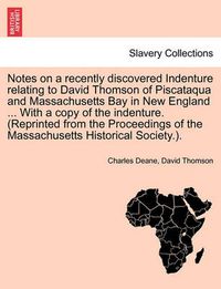 Cover image for Notes on a Recently Discovered Indenture Relating to David Thomson of Piscataqua and Massachusetts Bay in New England ... with a Copy of the Indenture. (Reprinted from the Proceedings of the Massachusetts Historical Society.).