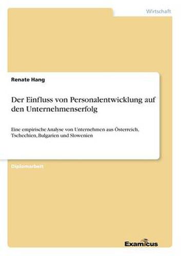 Cover image for Der Einfluss von Personalentwicklung auf den Unternehmenserfolg: Eine empirische Analyse von Unternehmen aus OEsterreich, Tschechien, Bulgarien und Slowenien