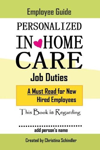 Cover image for Personalized In-Home Care Job Duties: A Must Read for New Hired Employees: This book is Regarding In-Home Care for _______ (add person's name)