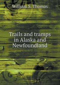 Cover image for Trails and tramps in Alaska and Newfoundland