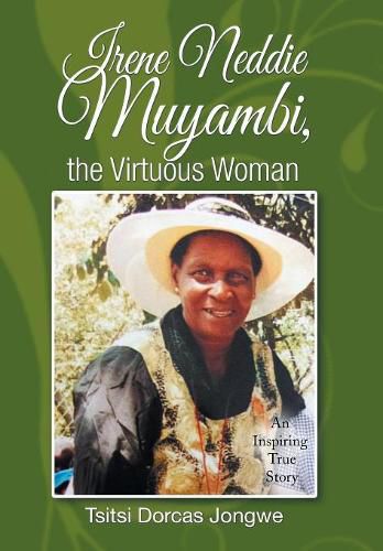 Cover image for Irene Neddie Muyambi, the Virtuous Woman: An Inspiring True Story of a Wife of a Priest. Buried in a Private Chapel. the Aftermath of Her Departure