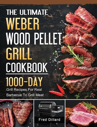 Cover image for The Ultimate Weber Wood Pellet Grill Cookbook: 1000-Day Grill Recipes For Real Barbecue To Grill Meat