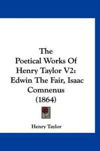 Cover image for The Poetical Works of Henry Taylor V2: Edwin the Fair, Isaac Comnenus (1864)