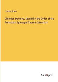 Cover image for Christian Doctrine, Studied in the Order of the Protestant Episcopal Church Catechism