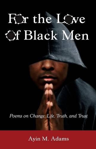 Cover image for For the Love of Black Men: Poems on Change, Life, Truth, and Trust