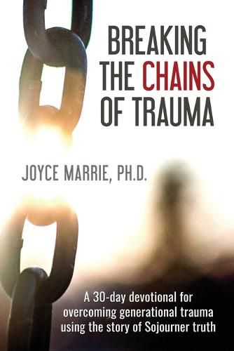 Cover image for Breaking the Chains of Trauma: A 30-Day Devotional Overcoming Generational Trauma Using the Story of Sojourner Truth