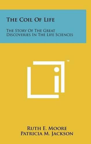 Cover image for The Coil of Life: The Story of the Great Discoveries in the Life Sciences