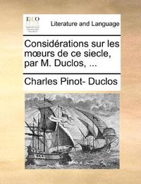 Cover image for Considrations Sur Les Murs de Ce Siecle, Par M. Duclos, ...