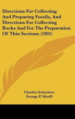 Directions for Collecting and Preparing Fossils, and Directions for Collecting Rocks and for the Preparation of Thin Sections (1895)