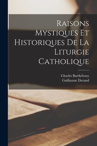 Cover image for Raisons Mystiques Et Historiques De La Liturgie Catholique